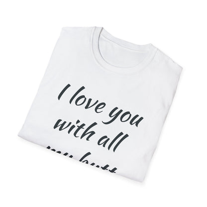 I Love You With All My Butt – Unisex T-Shirt