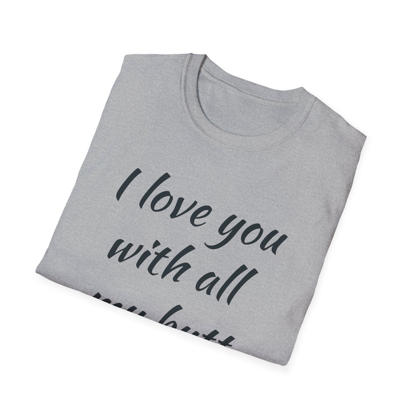 I Love You With All My Butt – Unisex T-Shirt